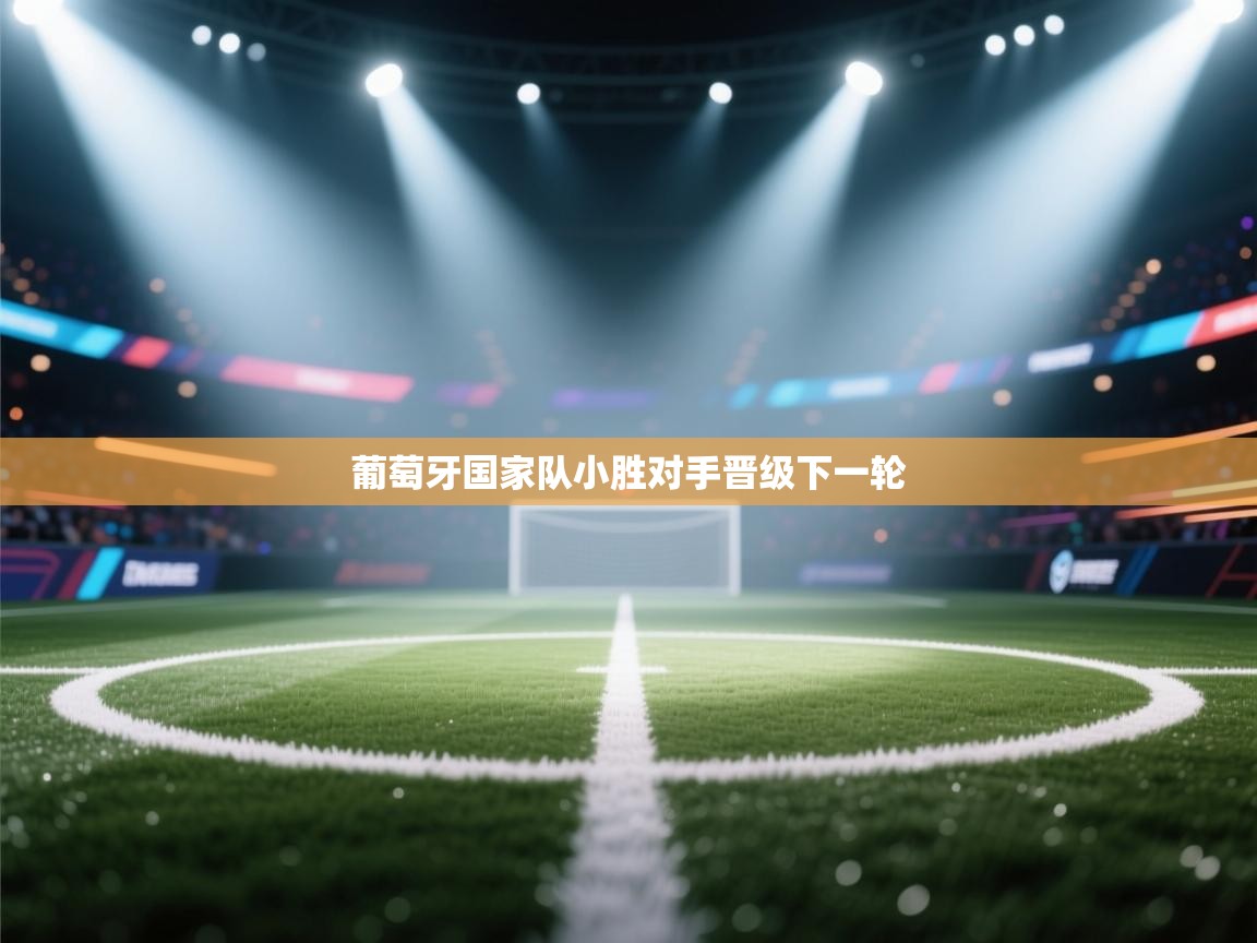 葡萄牙国家队小胜对手晋级下一轮