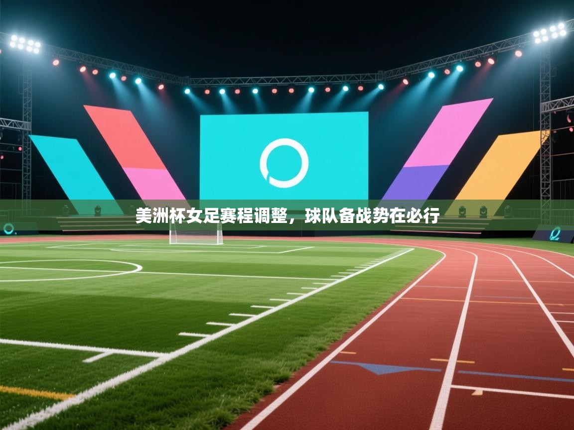 美洲杯女足赛程调整，球队备战势在必行